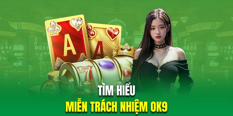 Chính sách miễn trừ trách nhiệm được áp dụng tại nhà cái OK9